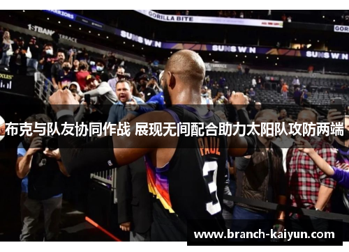 布克与队友协同作战 展现无间配合助力太阳队攻防两端