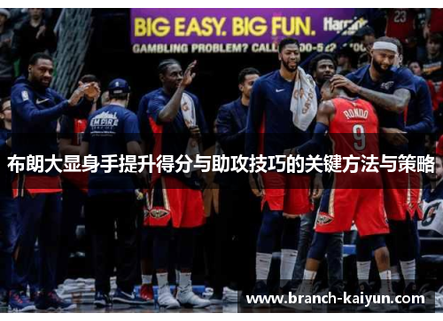 布朗大显身手提升得分与助攻技巧的关键方法与策略