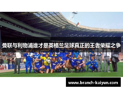 曼联与利物浦谁才是英格兰足球真正的王者荣耀之争