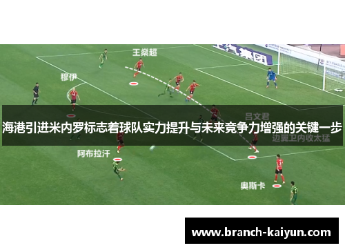 海港引进米内罗标志着球队实力提升与未来竞争力增强的关键一步