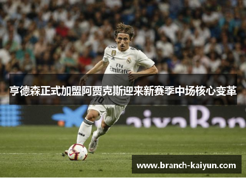 亨德森正式加盟阿贾克斯迎来新赛季中场核心变革